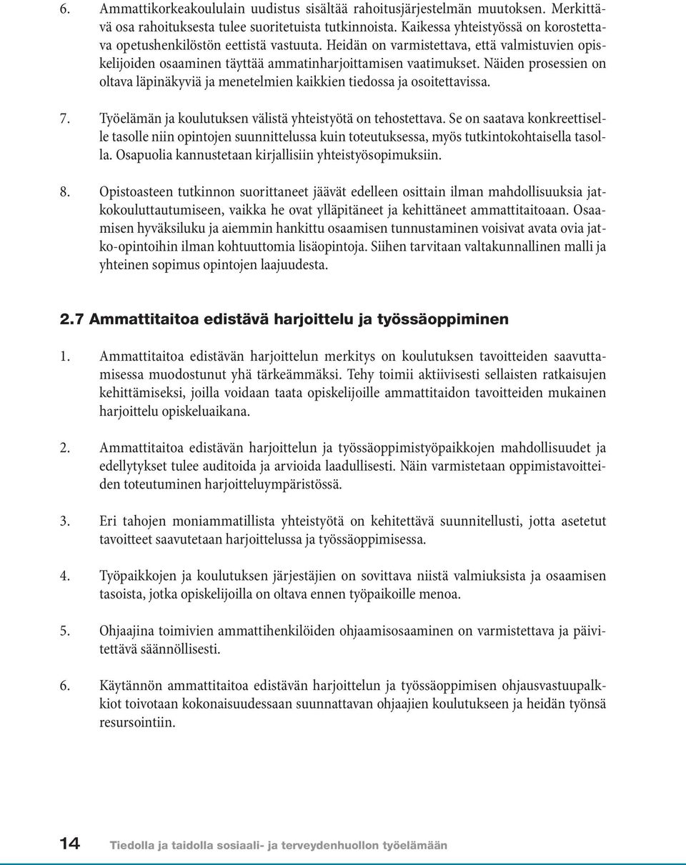 Näiden prosessien on oltava läpinäkyviä ja menetelmien kaikkien tiedossa ja osoitettavissa. 7. Työelämän ja koulutuksen välistä yhteistyötä on tehostettava.