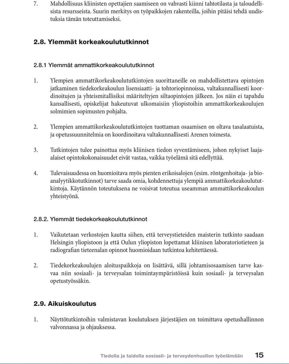 Ylempien ammattikorkeakoulututkintojen suorittaneille on mahdollistettava opintojen jatkaminen tiedekorkeakoulun lisensiaatti- ja tohtoriopinnoissa, valtakunnallisesti koordinoitujen ja