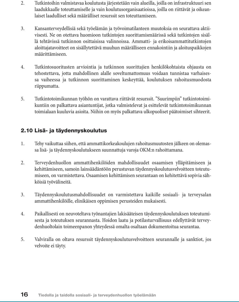 Ne on otettava huomioon tutkintojen suorittamismäärissä sekä tutkintojen sisällä tehtävissä tutkinnon osittaisissa valinnoissa.