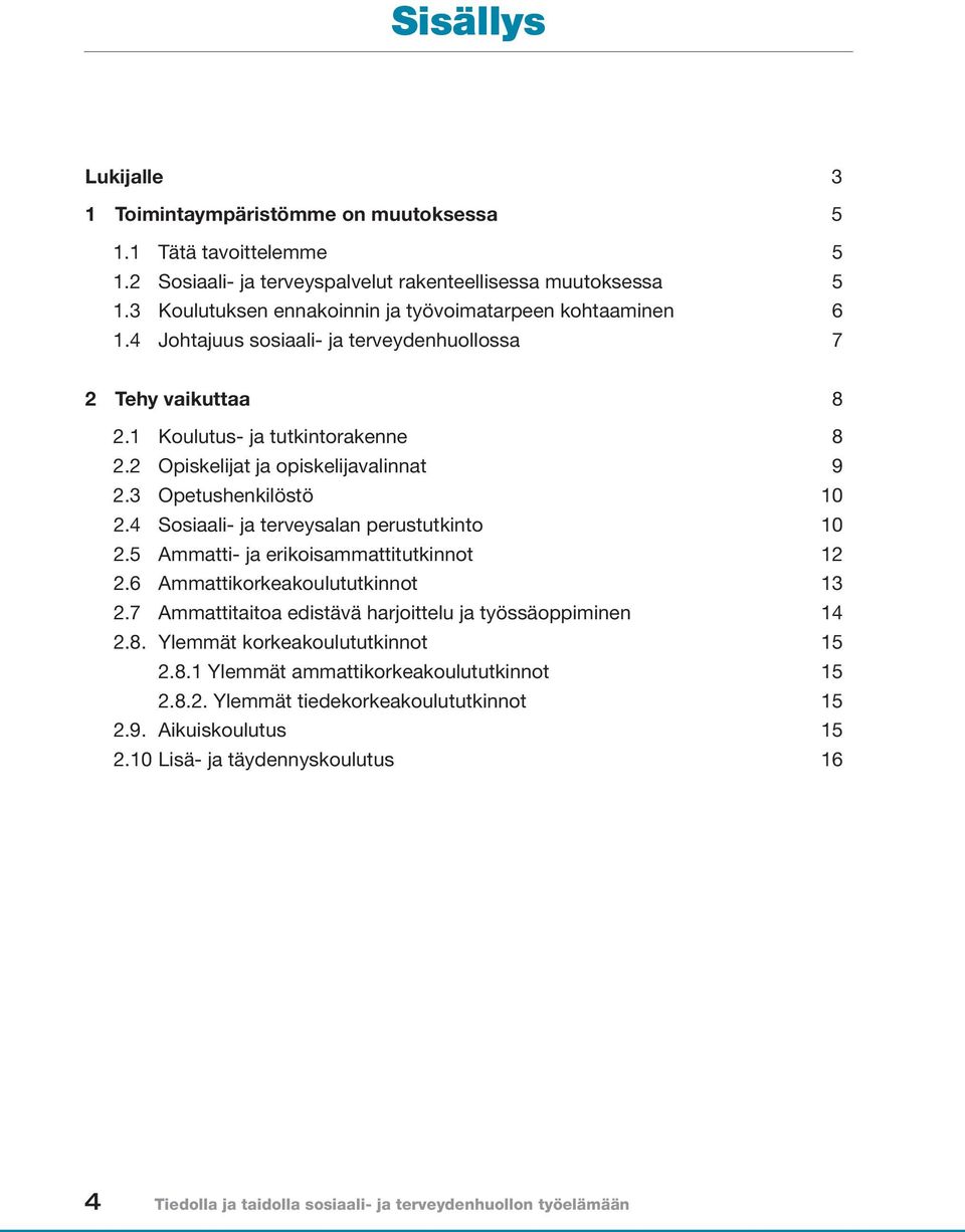 2 Opiskelijat ja opiskelijavalinnat 9 2.3 Opetushenkilöstö 10 2.4 Sosiaali- ja terveysalan perustutkinto 10 2.5 Ammatti- ja erikoisammattitutkinnot 12 2.6 Ammattikorkeakoulututkinnot 13 2.