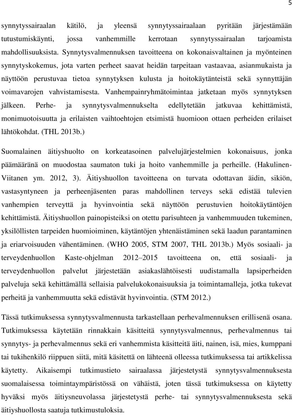 kulusta ja hoitokäytänteistä sekä synnyttäjän voimavarojen vahvistamisesta. Vanhempainryhmätoimintaa jatketaan myös synnytyksen jälkeen.