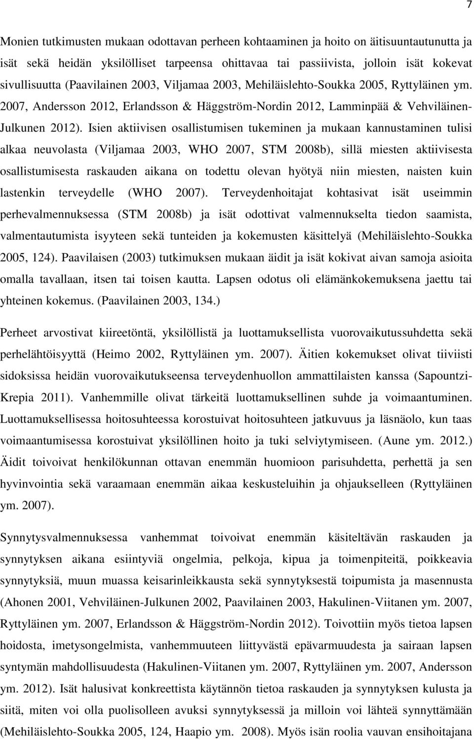 Isien aktiivisen osallistumisen tukeminen ja mukaan kannustaminen tulisi alkaa neuvolasta (Viljamaa 2003, WHO 2007, STM 2008b), sillä miesten aktiivisesta osallistumisesta raskauden aikana on todettu