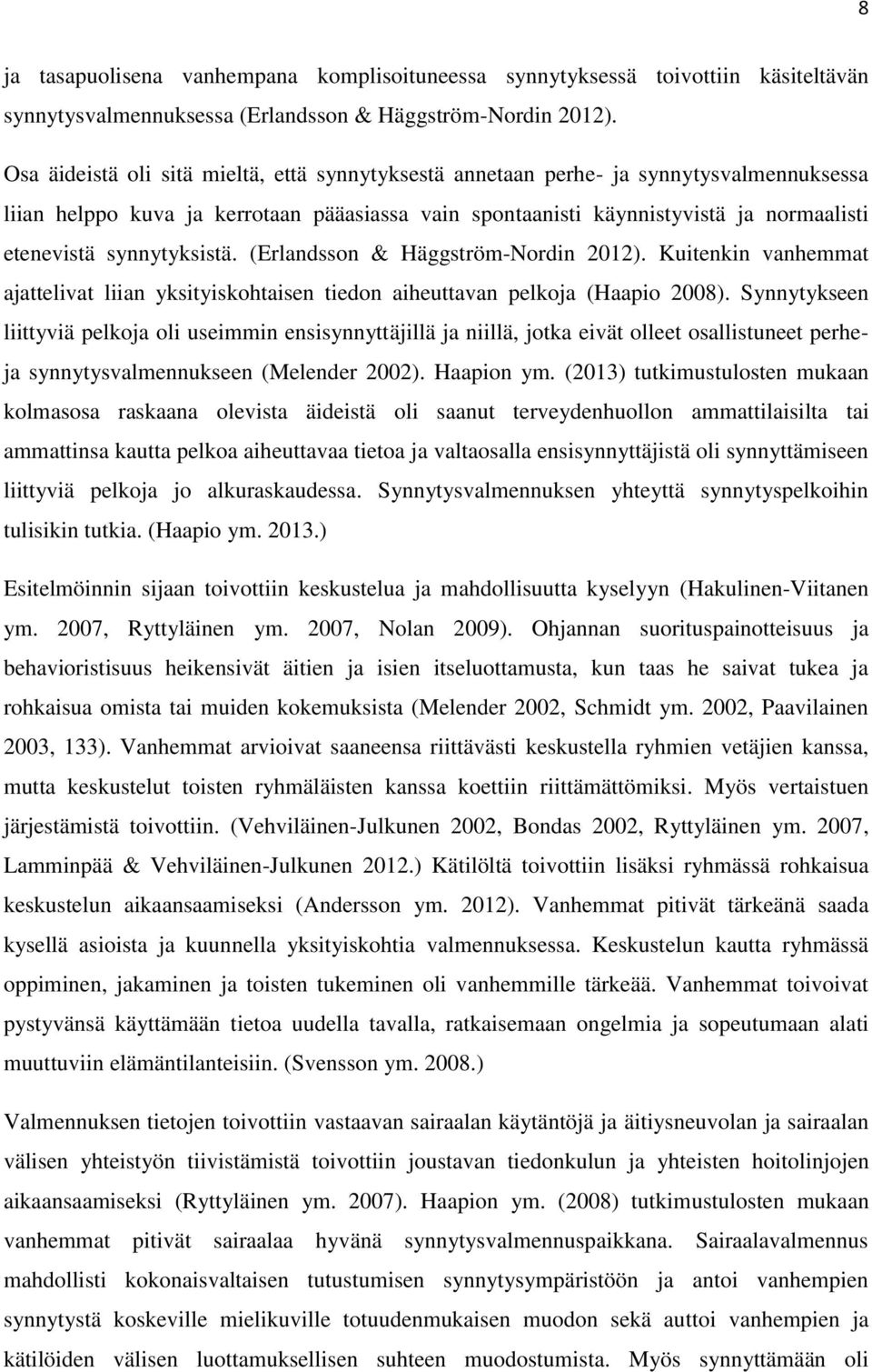 synnytyksistä. (Erlandsson & Häggström-Nordin 2012). Kuitenkin vanhemmat ajattelivat liian yksityiskohtaisen tiedon aiheuttavan pelkoja (Haapio 2008).