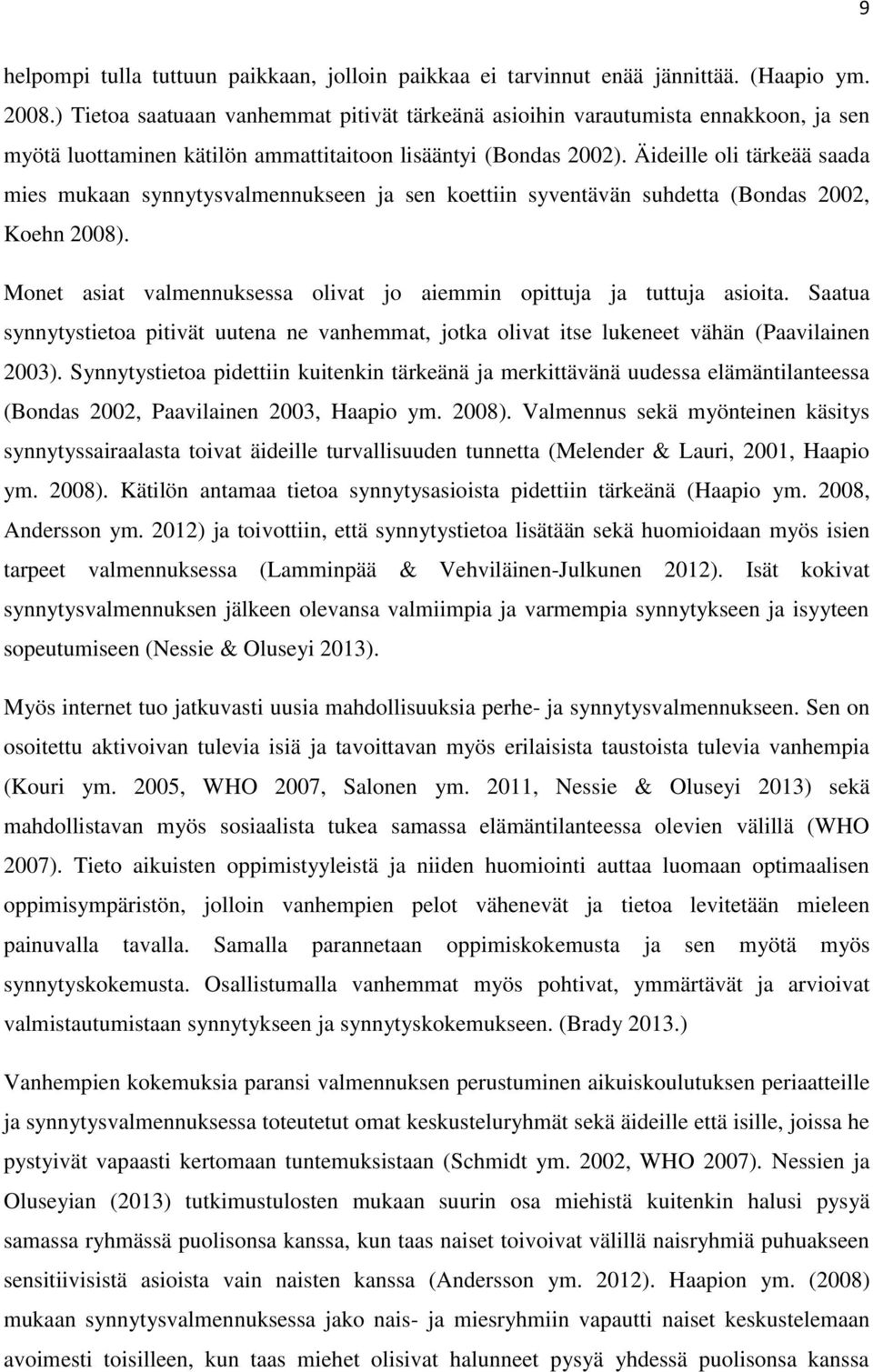 Äideille oli tärkeää saada mies mukaan synnytysvalmennukseen ja sen koettiin syventävän suhdetta (Bondas 2002, Koehn 2008). Monet asiat valmennuksessa olivat jo aiemmin opittuja ja tuttuja asioita.