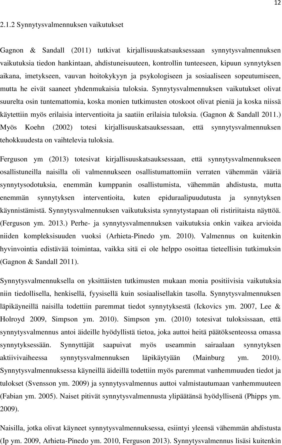 Synnytysvalmennuksen vaikutukset olivat suurelta osin tuntemattomia, koska monien tutkimusten otoskoot olivat pieniä ja koska niissä käytettiin myös erilaisia interventioita ja saatiin erilaisia