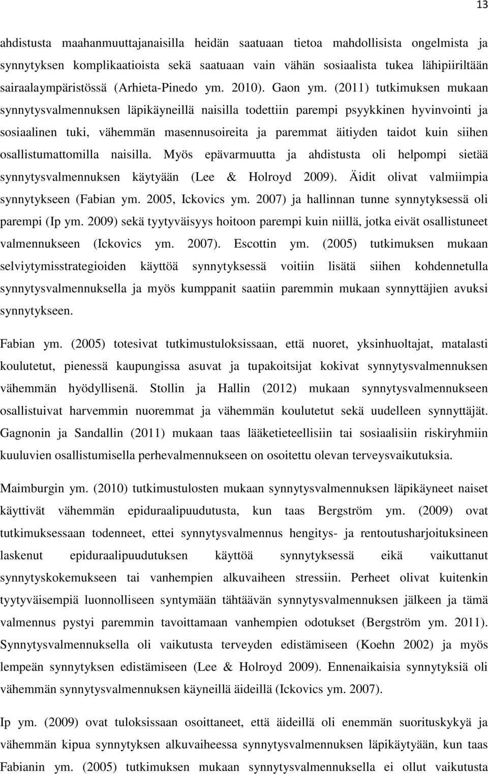 (2011) tutkimuksen mukaan synnytysvalmennuksen läpikäyneillä naisilla todettiin parempi psyykkinen hyvinvointi ja sosiaalinen tuki, vähemmän masennusoireita ja paremmat äitiyden taidot kuin siihen