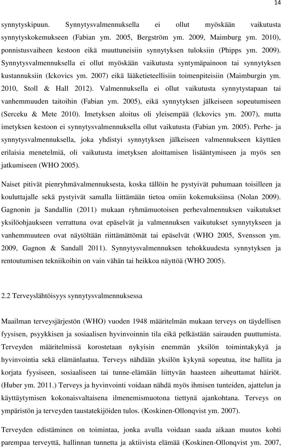 Synnytysvalmennuksella ei ollut myöskään vaikutusta syntymäpainoon tai synnytyksen kustannuksiin (Ickovics ym. 2007) eikä lääketieteellisiin toimenpiteisiin (Maimburgin ym. 2010, Stoll & Hall 2012).