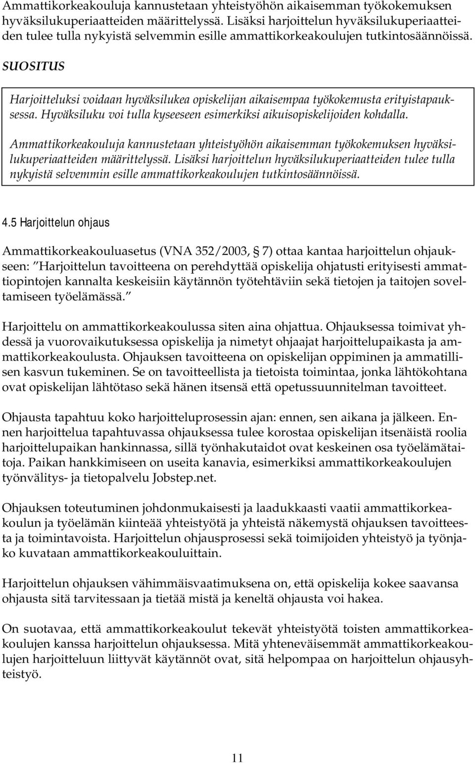 SUOSITUS Harjoitteluksi voidaan hyväksilukea opiskelijan aikaisempaa työkokemusta erityistapauksessa. Hyväksiluku voi tulla kyseeseen esimerkiksi aikuisopiskelijoiden kohdalla.   4.