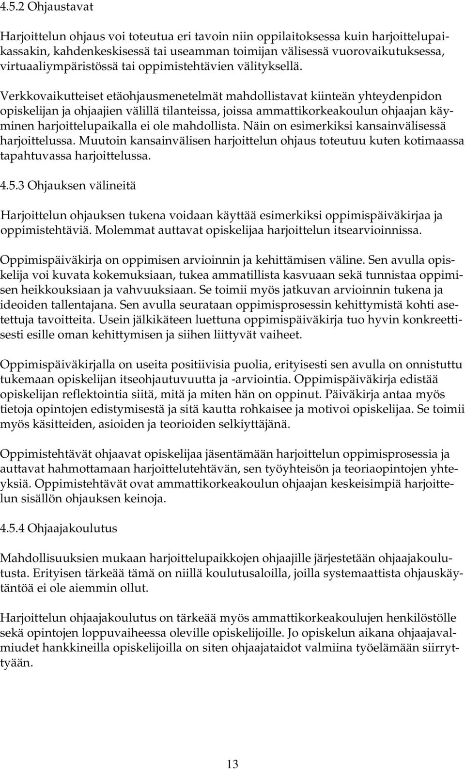 Verkkovaikutteiset etäohjausmenetelmät mahdollistavat kiinteän yhteydenpidon opiskelijan ja ohjaajien välillä tilanteissa, joissa ammattikorkeakoulun ohjaajan käyminen harjoittelupaikalla ei ole