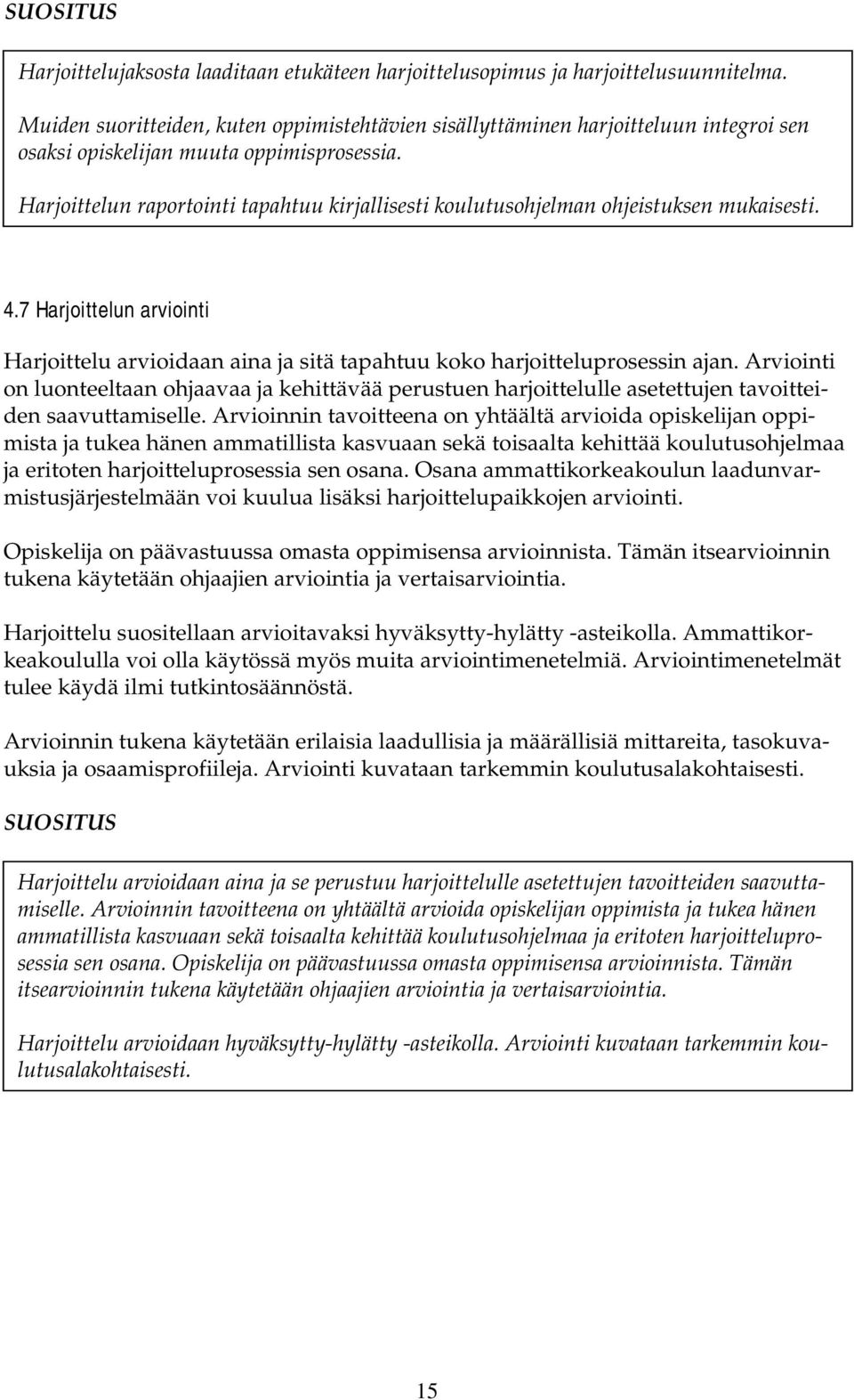 Harjoittelun raportointi tapahtuu kirjallisesti koulutusohjelman ohjeistuksen mukaisesti. 4.7 Harjoittelun arviointi Harjoittelu arvioidaan aina ja sitä tapahtuu koko harjoitteluprosessin ajan.