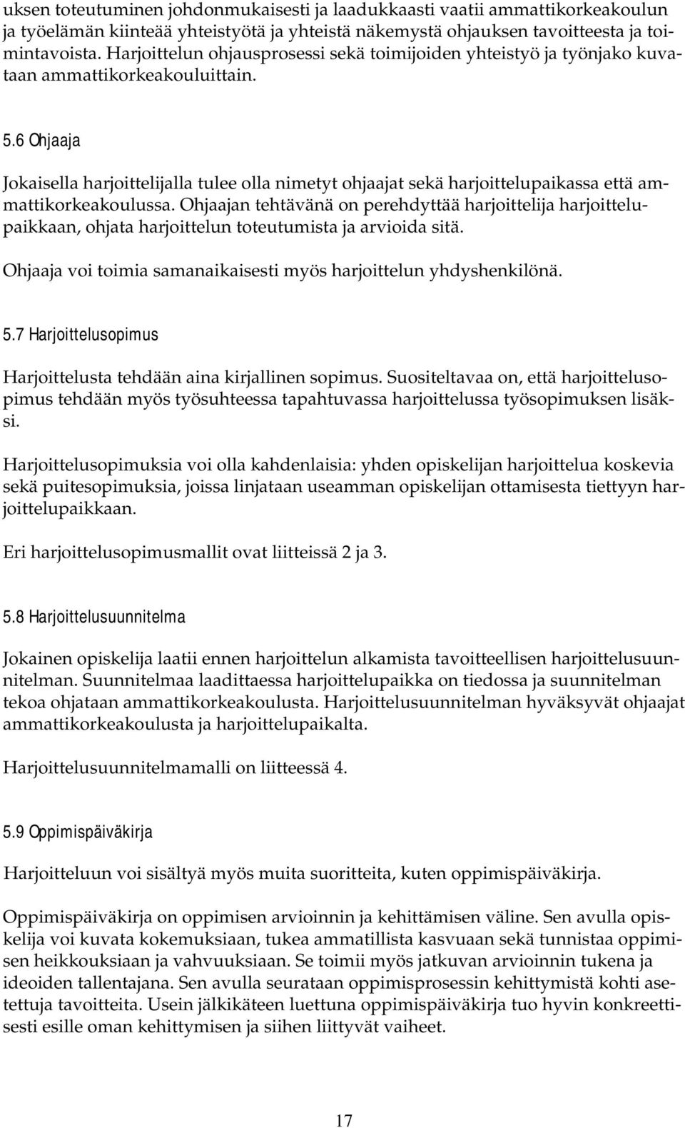 6 Ohjaaja Jokaisella harjoittelijalla tulee olla nimetyt ohjaajat sekä harjoittelupaikassa että ammattikorkeakoulussa.