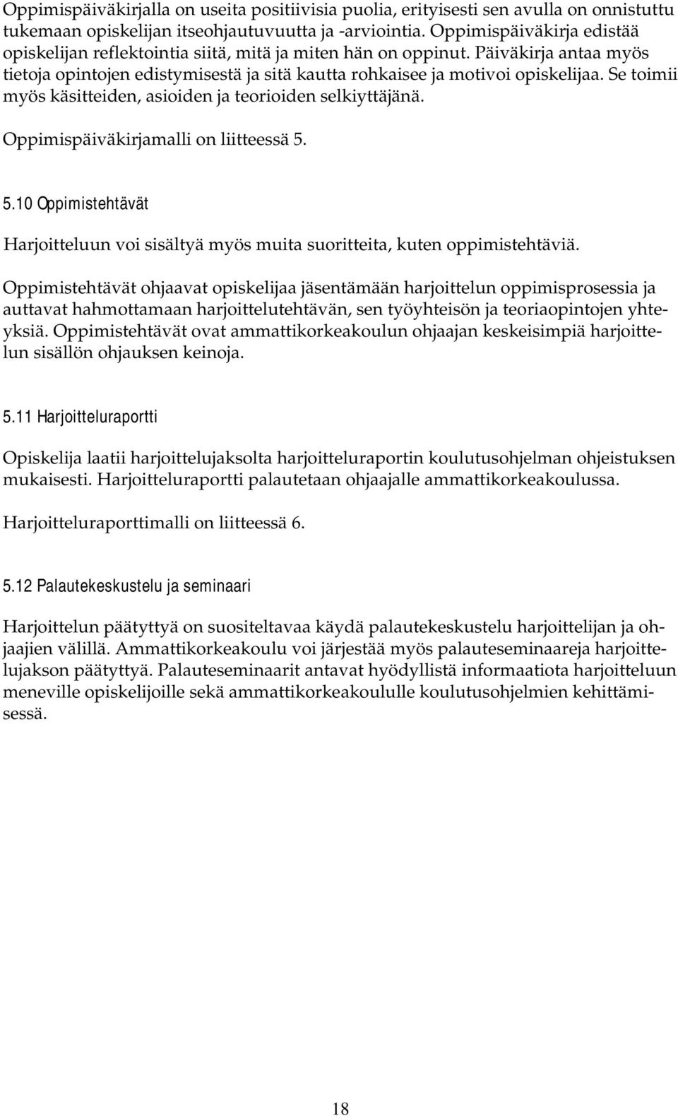 Se toimii myös käsitteiden, asioiden ja teorioiden selkiyttäjänä. Oppimispäiväkirjamalli on liitteessä 5. 5.10 Oppimistehtävät Harjoitteluun voi sisältyä myös muita suoritteita, kuten oppimistehtäviä.