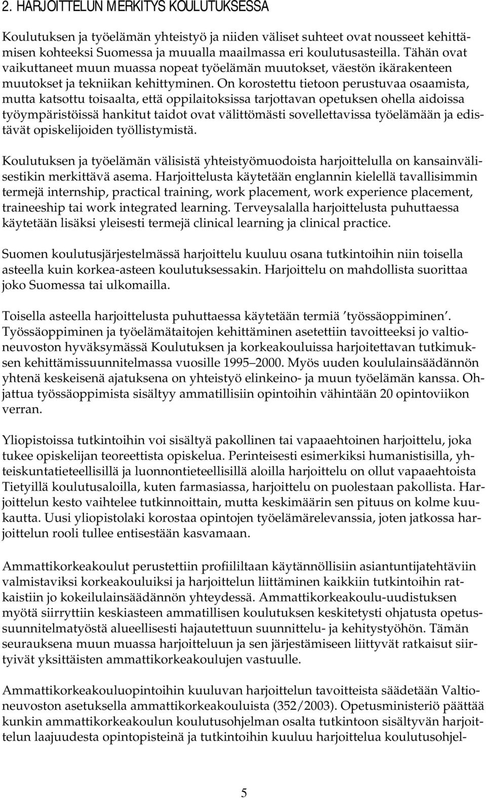 On korostettu tietoon perustuvaa osaamista, mutta katsottu toisaalta, että oppilaitoksissa tarjottavan opetuksen ohella aidoissa työympäristöissä hankitut taidot ovat välittömästi sovellettavissa