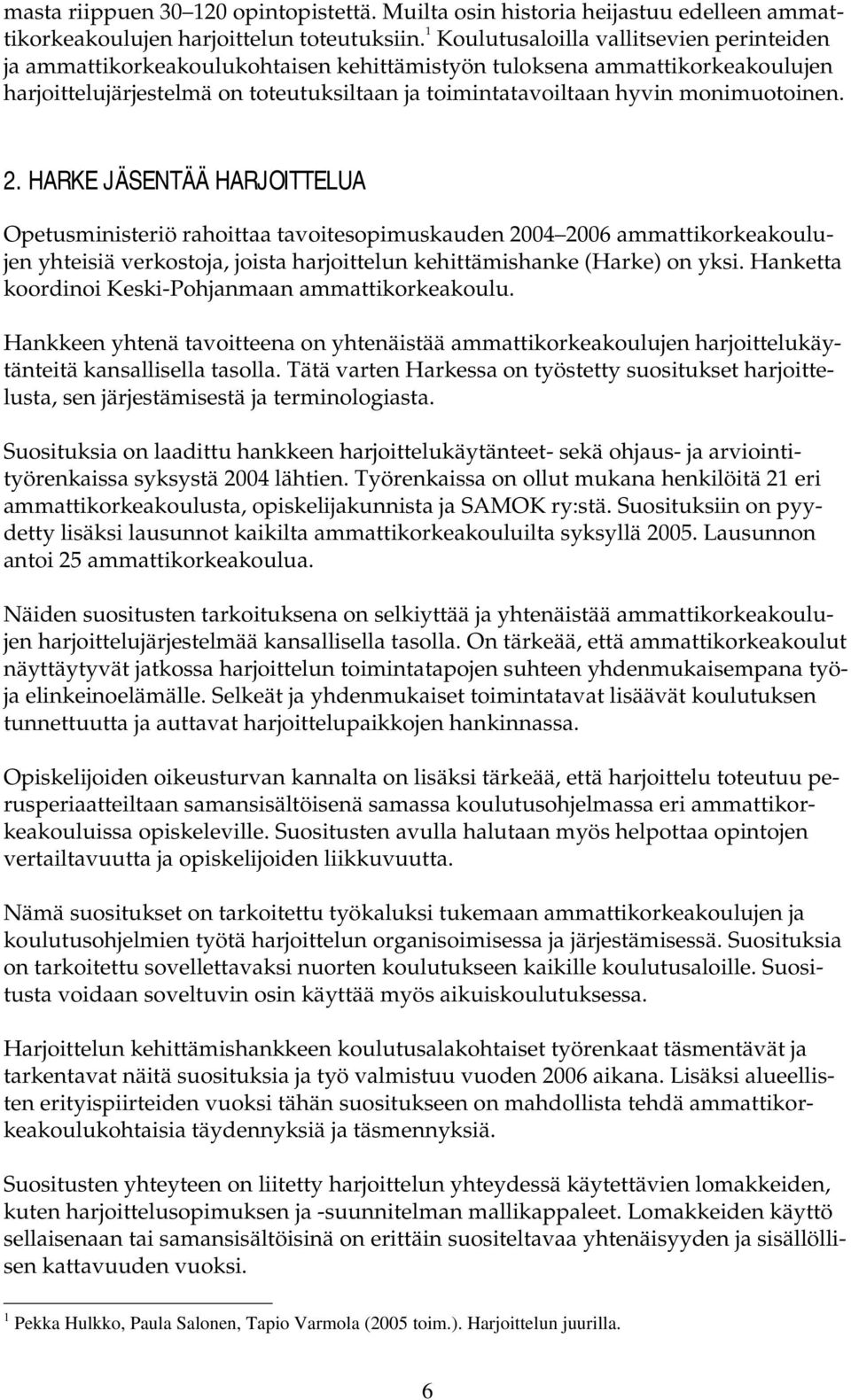 monimuotoinen. 2. HARKE JÄSENTÄÄ HARJOITTELUA Opetusministeriö rahoittaa tavoitesopimuskauden 2004 2006 ammattikorkeakoulujen yhteisiä verkostoja, joista harjoittelun kehittämishanke (Harke) on yksi.