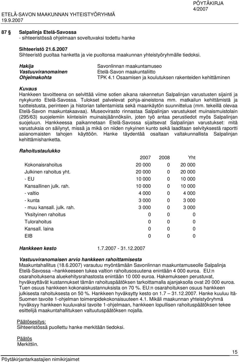 1 Osaamisen ja koulutuksen rakenteiden kehittäminen Kuvaus Hankkeen tavoitteena on selvittää viime sotien aikana rakennetun Salpalinjan varustusten sijainti ja nykykunto Etelä-Savossa.