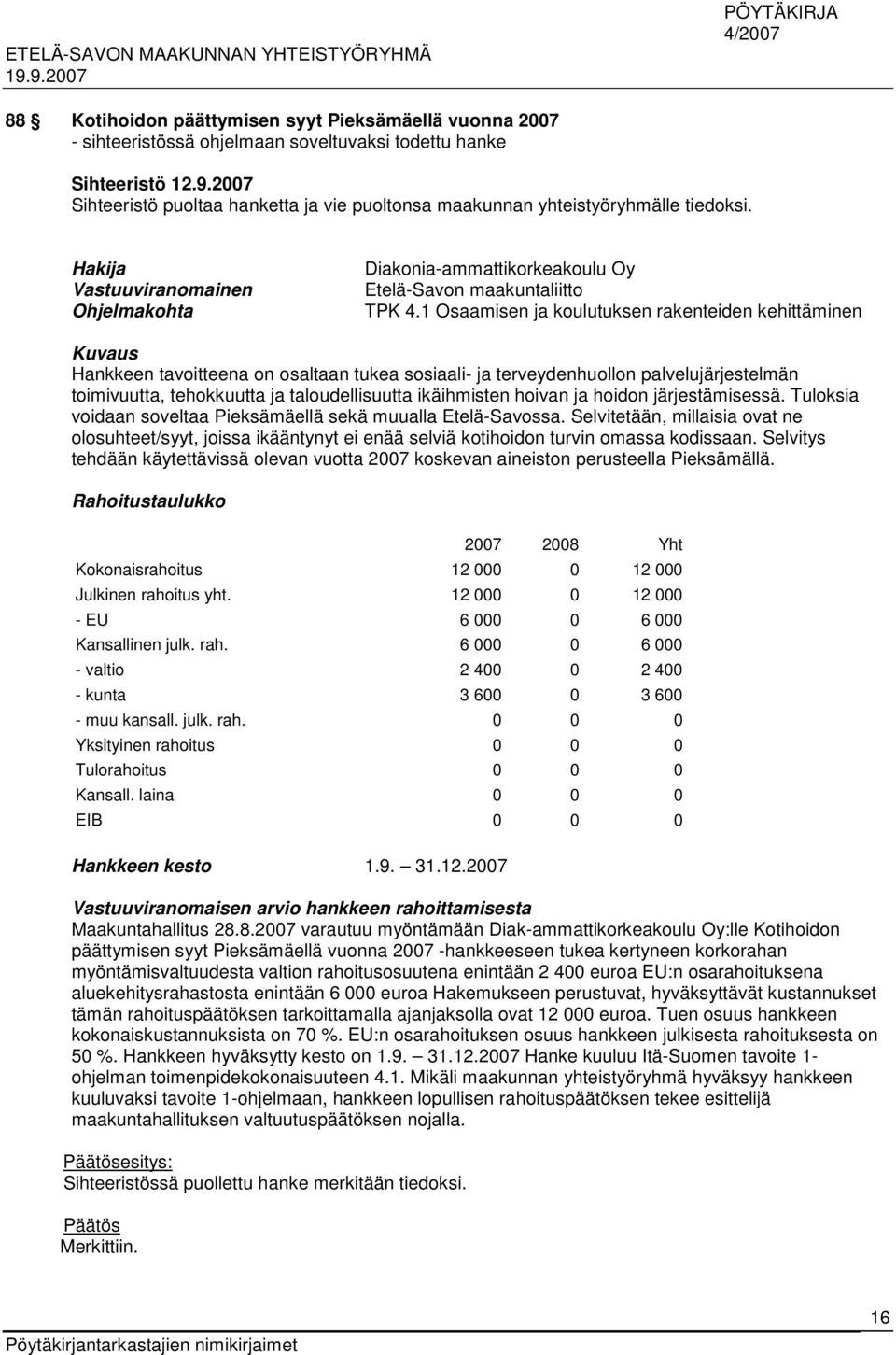 1 Osaamisen ja koulutuksen rakenteiden kehittäminen Kuvaus Hankkeen tavoitteena on osaltaan tukea sosiaali- ja terveydenhuollon palvelujärjestelmän toimivuutta, tehokkuutta ja taloudellisuutta