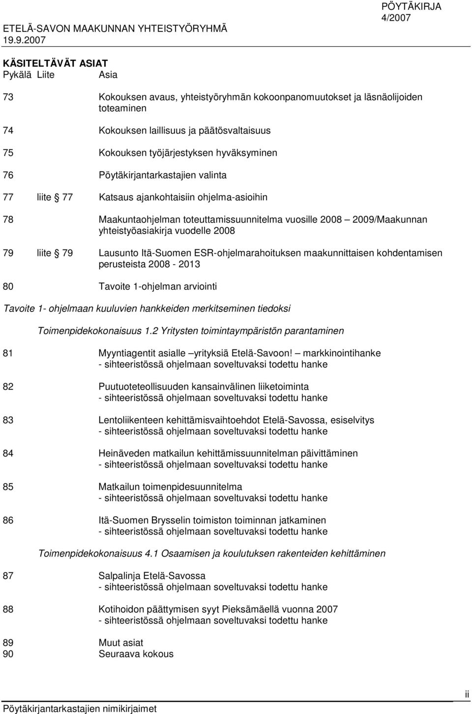 2008 79 liite 79 Lausunto Itä-Suomen ESR-ohjelmarahoituksen maakunnittaisen kohdentamisen perusteista 2008-2013 80 Tavoite 1-ohjelman arviointi Tavoite 1- ohjelmaan kuuluvien hankkeiden merkitseminen