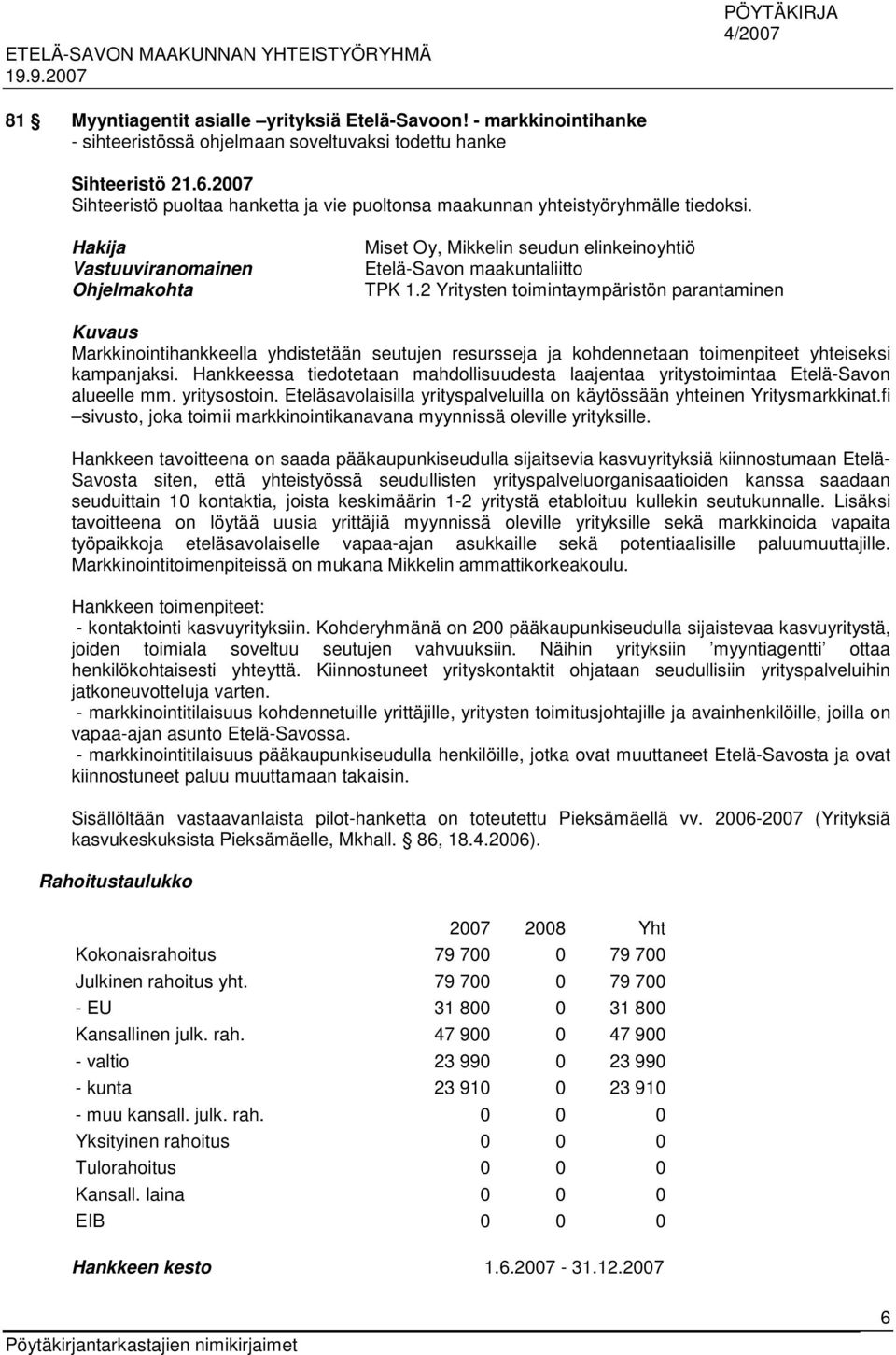 2 Yritysten toimintaympäristön parantaminen Kuvaus Markkinointihankkeella yhdistetään seutujen resursseja ja kohdennetaan toimenpiteet yhteiseksi kampanjaksi.