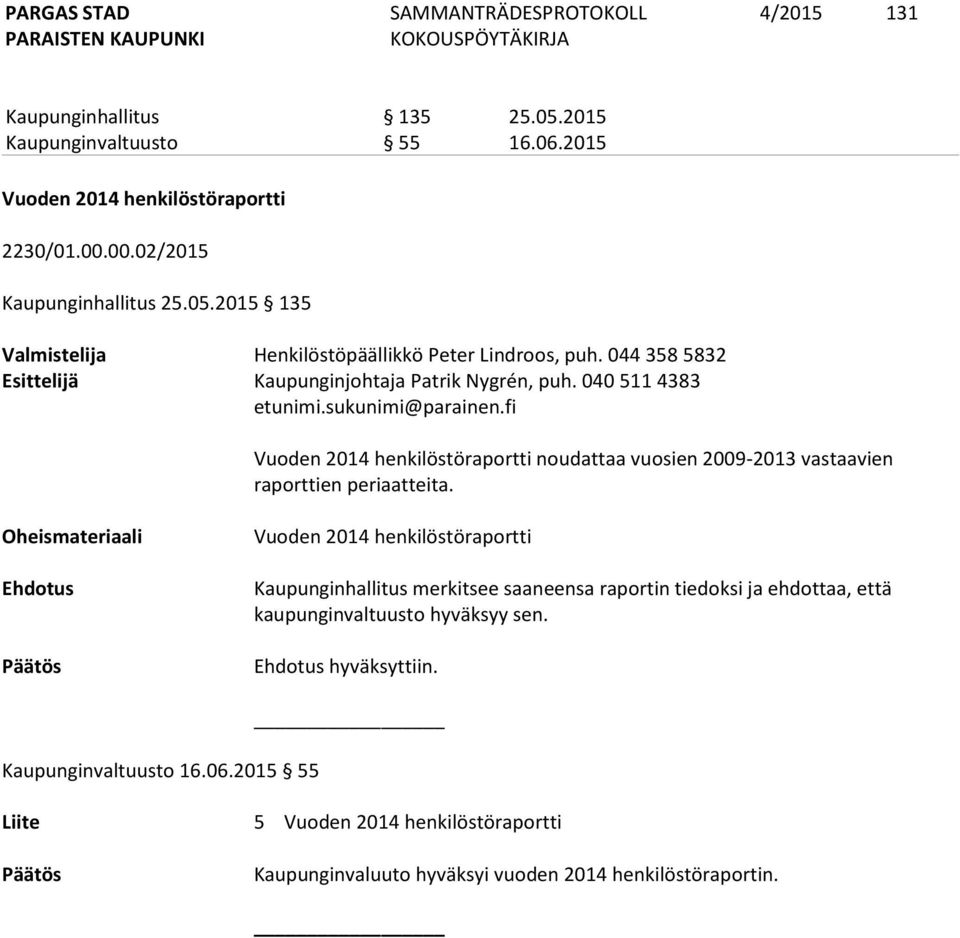 fi Vuoden 2014 henkilöstöraportti noudattaa vuosien 2009-2013 vastaavien raporttien periaatteita.