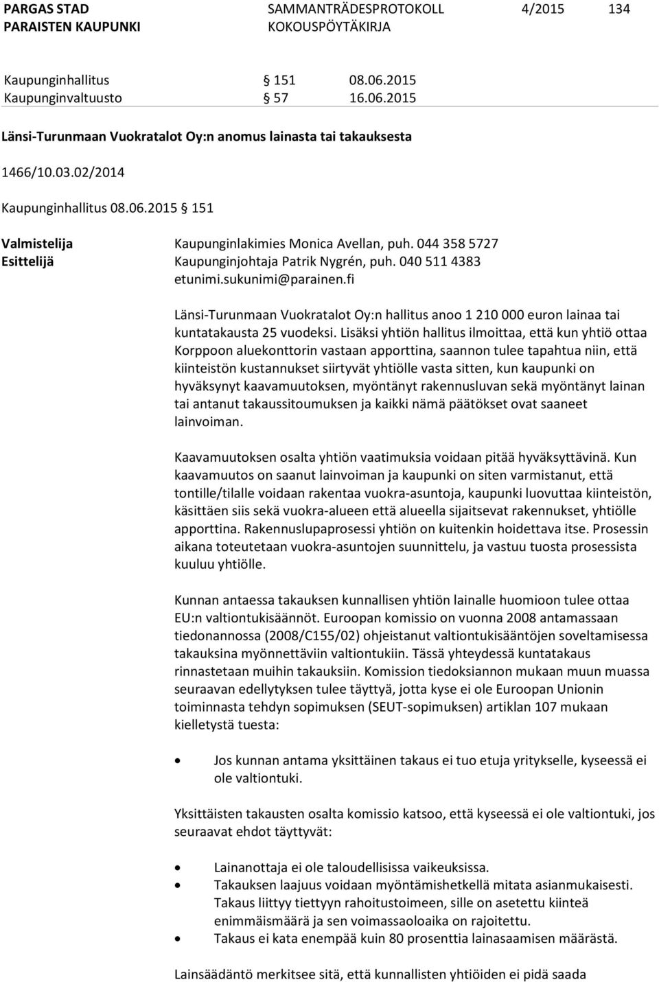 fi Länsi-Turunmaan Vuokratalot Oy:n hallitus anoo 1 210 000 euron lainaa tai kuntatakausta 25 vuodeksi.