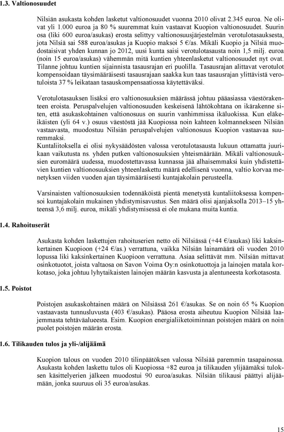 Suurin osa (liki 600 euroa/asukas) erosta selittyy valtionosuusjärjestelmän verotulotasauksesta, jota Nilsiä sai 588 euroa/asukas ja Kuopio maksoi 5 /as.