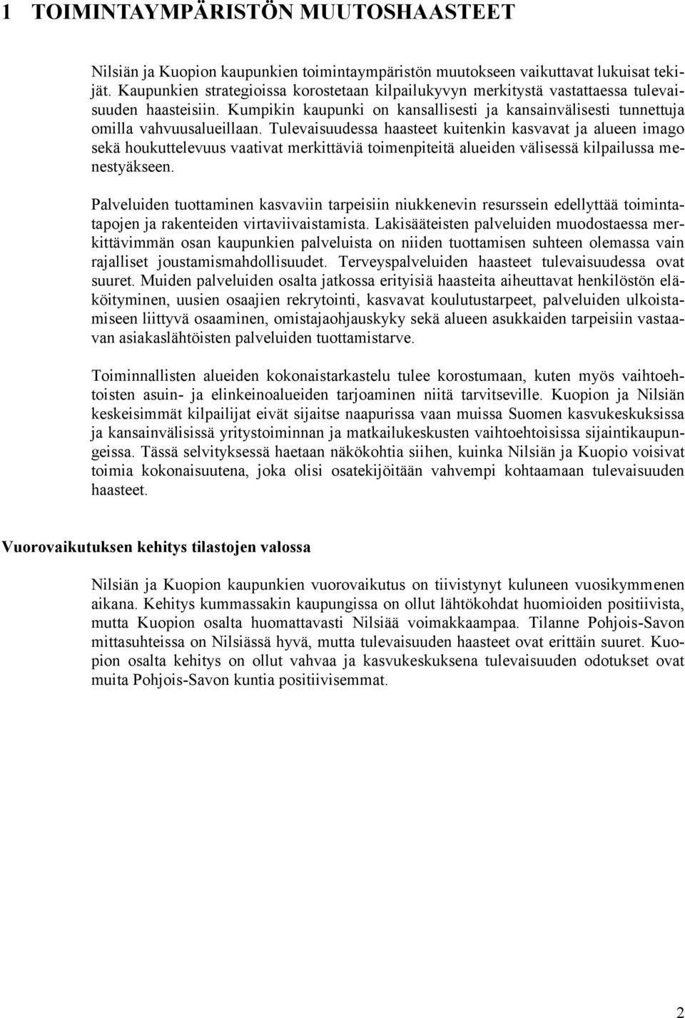 Tulevaisuudessa haasteet kuitenkin kasvavat ja alueen imago sekä houkuttelevuus vaativat merkittäviä toimenpiteitä alueiden välisessä kilpailussa menestyäkseen.