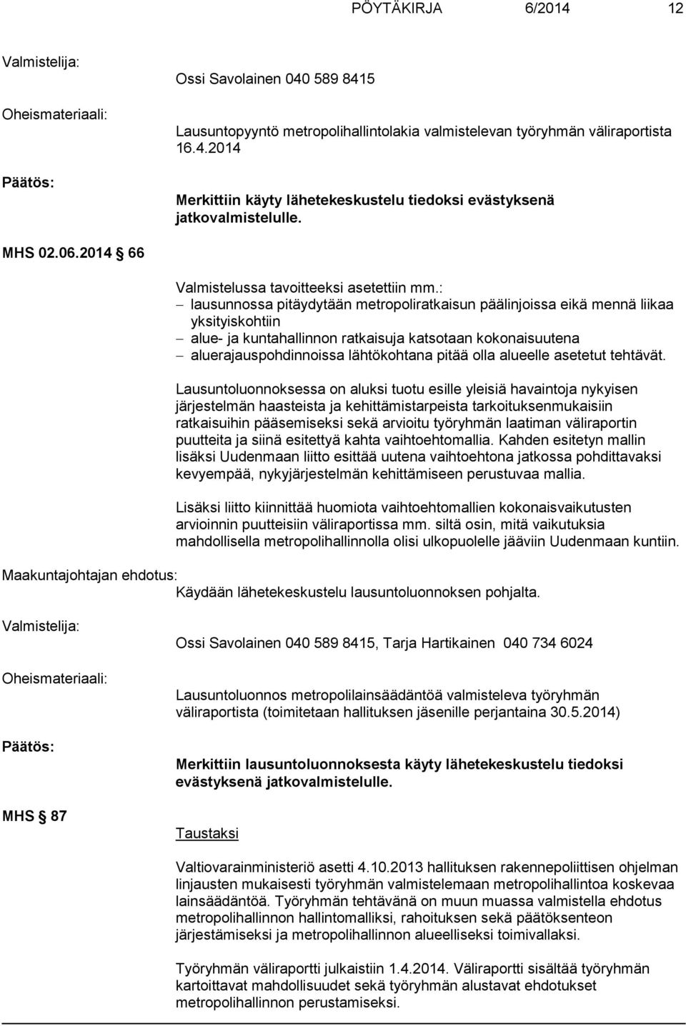 : lausunnossa pitäydytään metropoliratkaisun päälinjoissa eikä mennä liikaa yksityiskohtiin alue- ja kuntahallinnon ratkaisuja katsotaan kokonaisuutena aluerajauspohdinnoissa lähtökohtana pitää olla