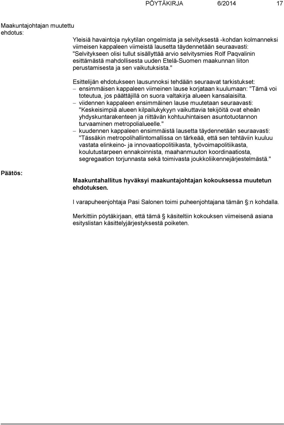 " Esittelijän ehdotukseen lausunnoksi tehdään seuraavat tarkistukset: ensimmäisen kappaleen viimeinen lause korjataan kuulumaan: "Tämä voi toteutua, jos päättäjillä on suora valtakirja alueen