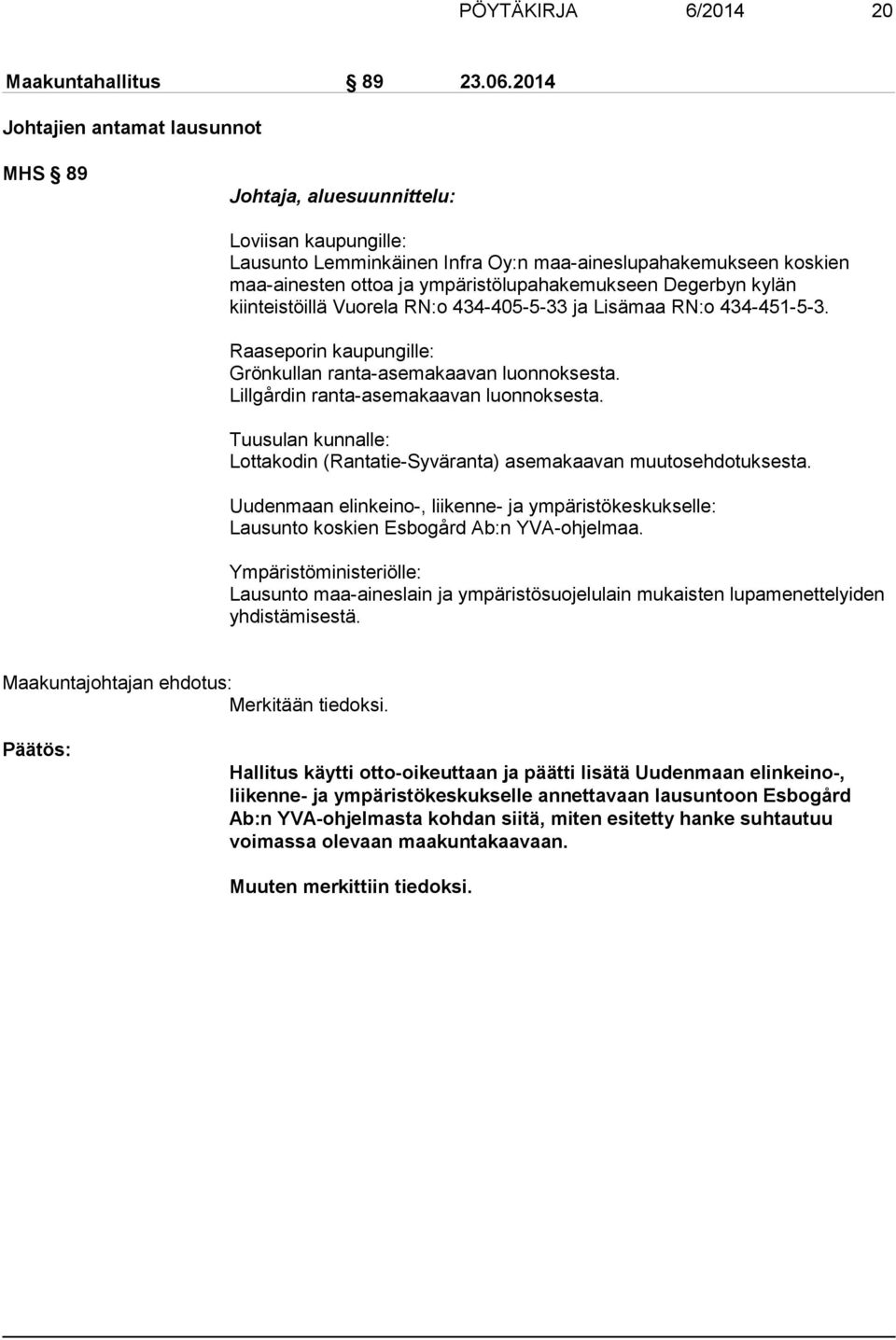 ympäristölupahakemukseen Degerbyn kylän kiinteistöillä Vuorela RN:o 434-405-5-33 ja Lisämaa RN:o 434-451-5-3. Raaseporin kaupungille: Grönkullan ranta-asemakaavan luonnoksesta.