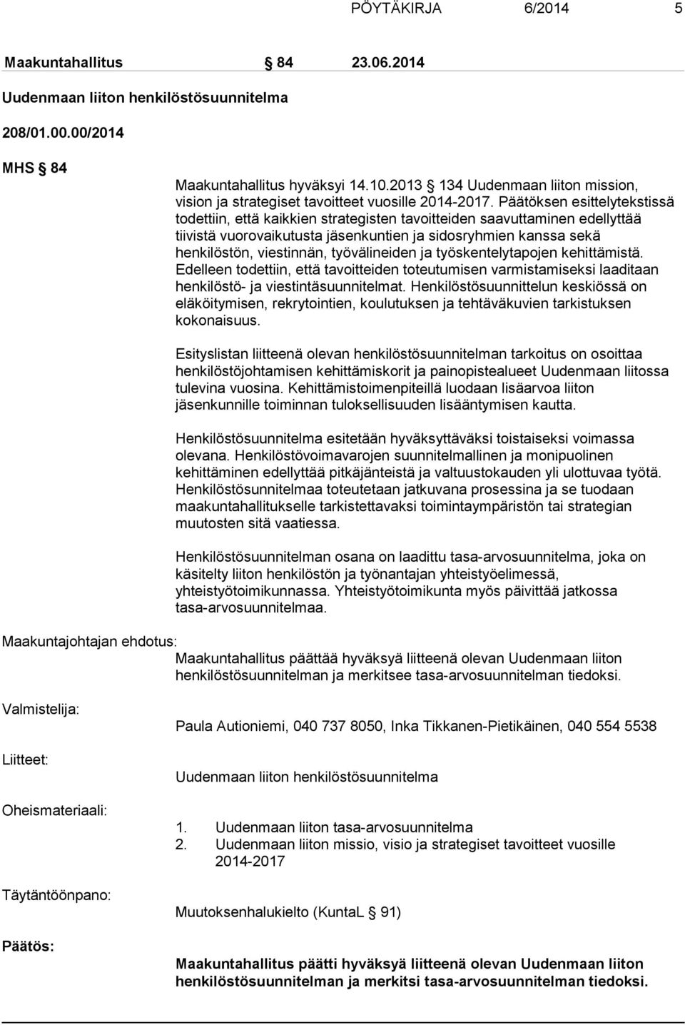 Päätöksen esittelytekstissä todettiin, että kaikkien strategisten tavoitteiden saavuttaminen edellyttää tiivistä vuorovaikutusta jäsenkuntien ja sidosryhmien kanssa sekä henkilöstön, viestinnän,