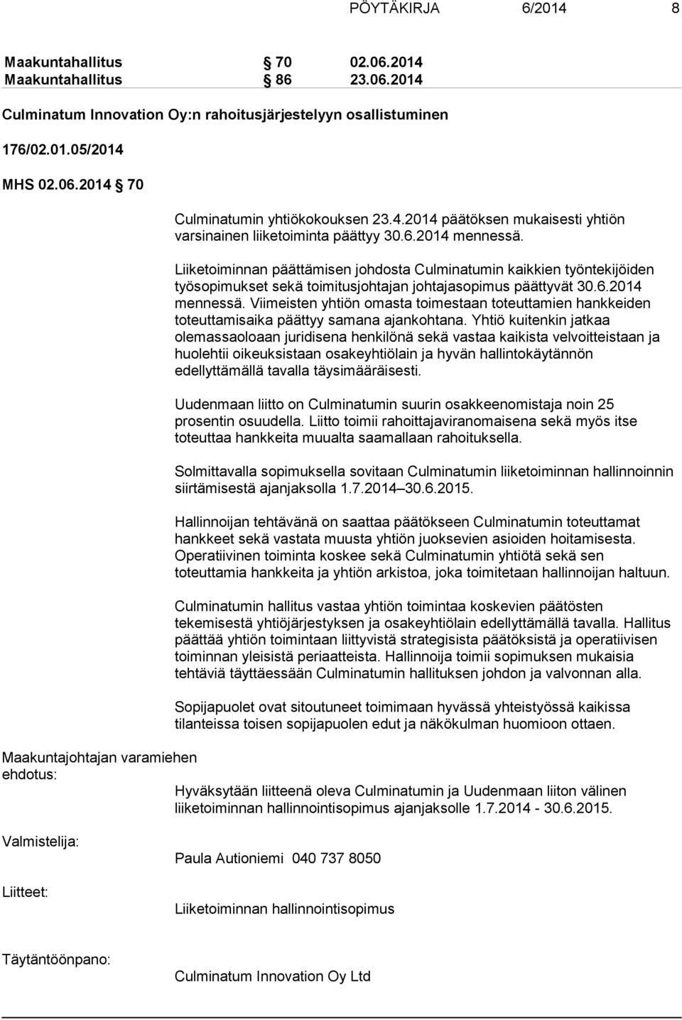 Liiketoiminnan päättämisen johdosta Culminatumin kaikkien työntekijöiden työsopimukset sekä toimitusjohtajan johtajasopimus päättyvät 30.6.2014 mennessä.