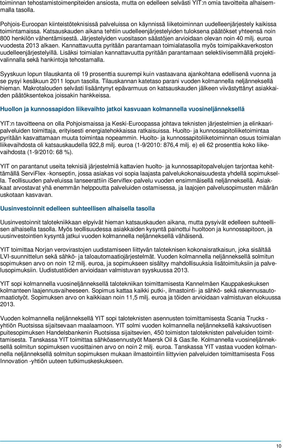 Katsauskauden aikana tehtiin uudelleenjärjestelyiden tuloksena päätökset yhteensä noin 800 henkilön vähentämisestä. Järjestelyiden vuositason säästöjen arvioidaan olevan noin 40 milj.