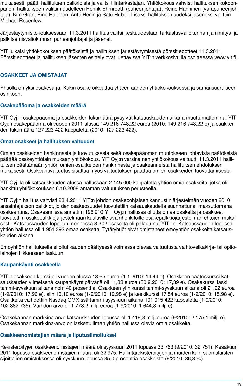 Lisäksi hallituksen uudeksi jäseneksi valittiin Michael Rosenlew. Järjestäytymiskokouksessaan 11.3.