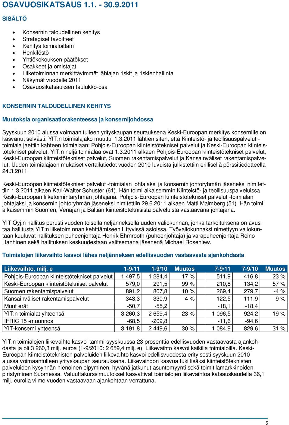 riskienhallinta Näkymät vuodelle 2011 Osavuosikatsauksen taulukko-osa KONSERNIN TALOUDELLINEN KEHITYS Muutoksia organisaatiorakenteessa ja konsernijohdossa Syyskuun 2010 alussa voimaan tulleen