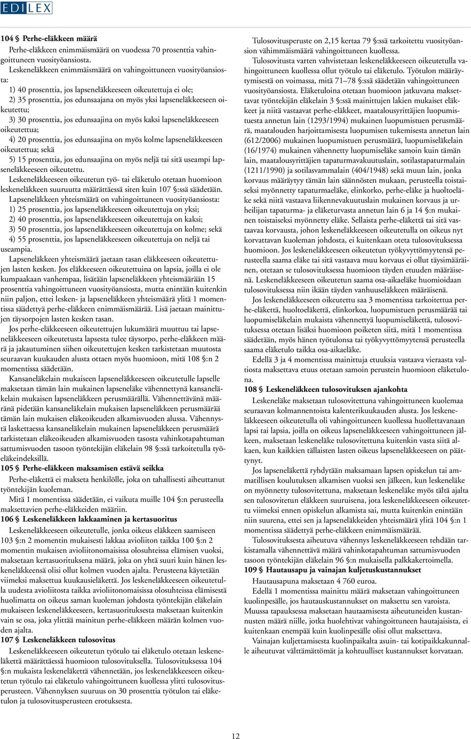 oikeutettu; 3) 30 prosenttia, jos edunsaajina on myös kaksi lapseneläkkeeseen oikeutettua; 4) 20 prosenttia, jos edunsaajina on myös kolme lapseneläkkeeseen oikeutettua; sekä 5) 15 prosenttia, jos