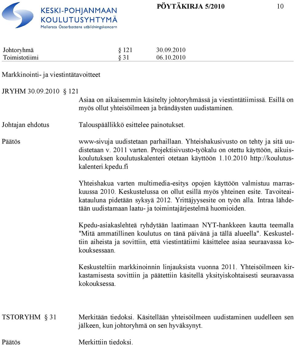 Yhteishakusivusto on tehty ja sitä uudistetaan v. 2011 varten. Projektisivusto-työkalu on otettu käyttöön, aikuiskoulutuksen koulutuskalenteri otetaan käyttöön 1.10.2010 http://koulutuskalenteri.