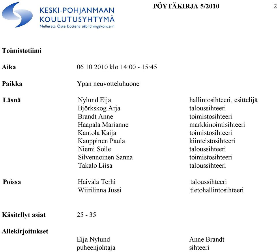 2010 klo 14:00-15:45 Paikka Ypan neuvotteluhuone Läsnä Nylund Eija hallintosihteeri, esittelijä Björkskog Arja taloussihteeri Brandt Anne