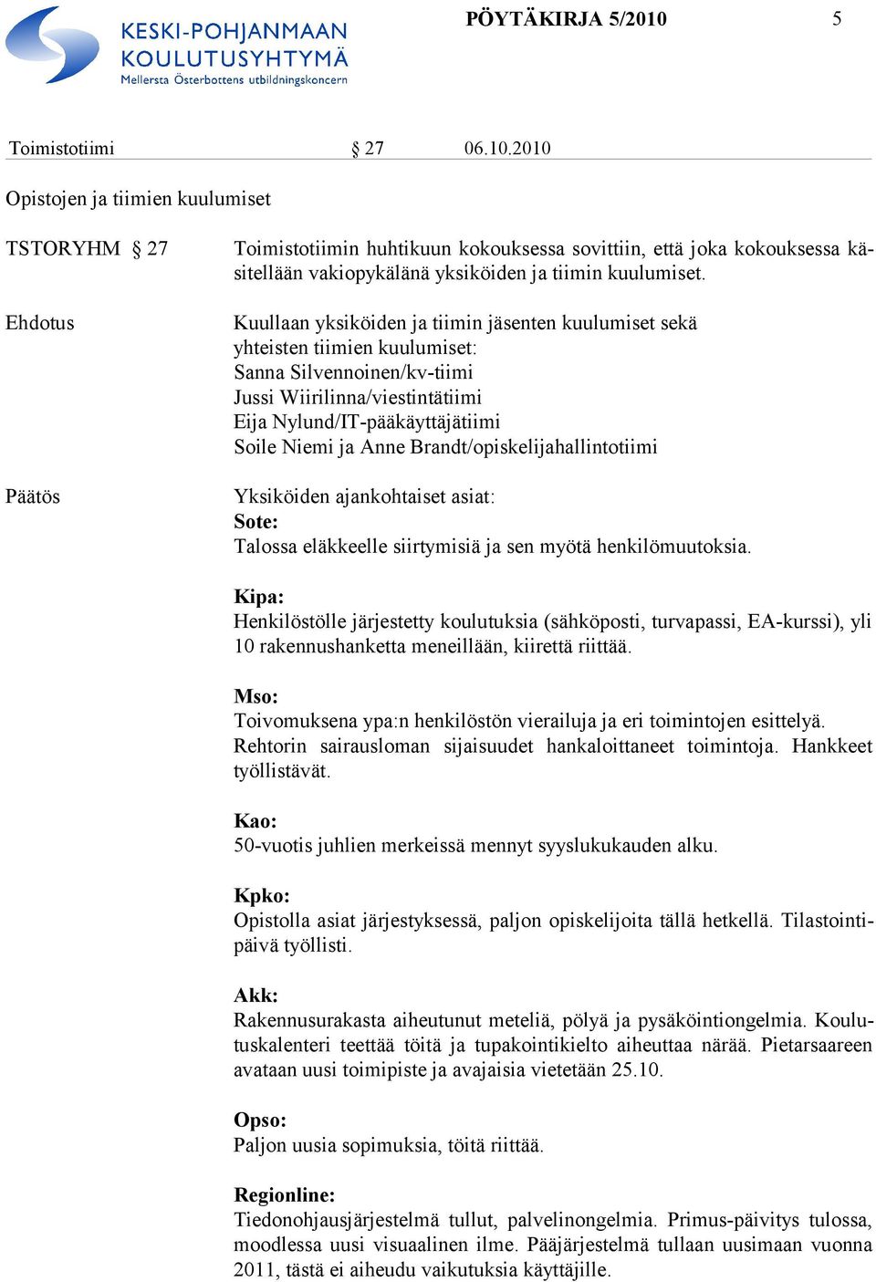 2010 Opistojen ja tiimien kuulumiset TSTORYHM 27 Ehdotus Toimistotiimin huhtikuun kokouksessa sovittiin, että joka kokouksessa käsi tel lään va kiopykälänä yksiköiden ja tiimin kuulumiset.