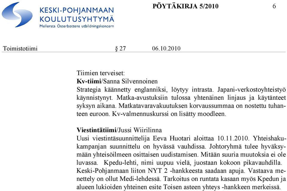 Viestintätiimi/Jussi Wiirilinna Uusi viestintäsuunnittelija Eeva Huotari aloittaa 10.11.2010. Yh teishakukampan jan suunnittelu on hyvässä vauhdissa.