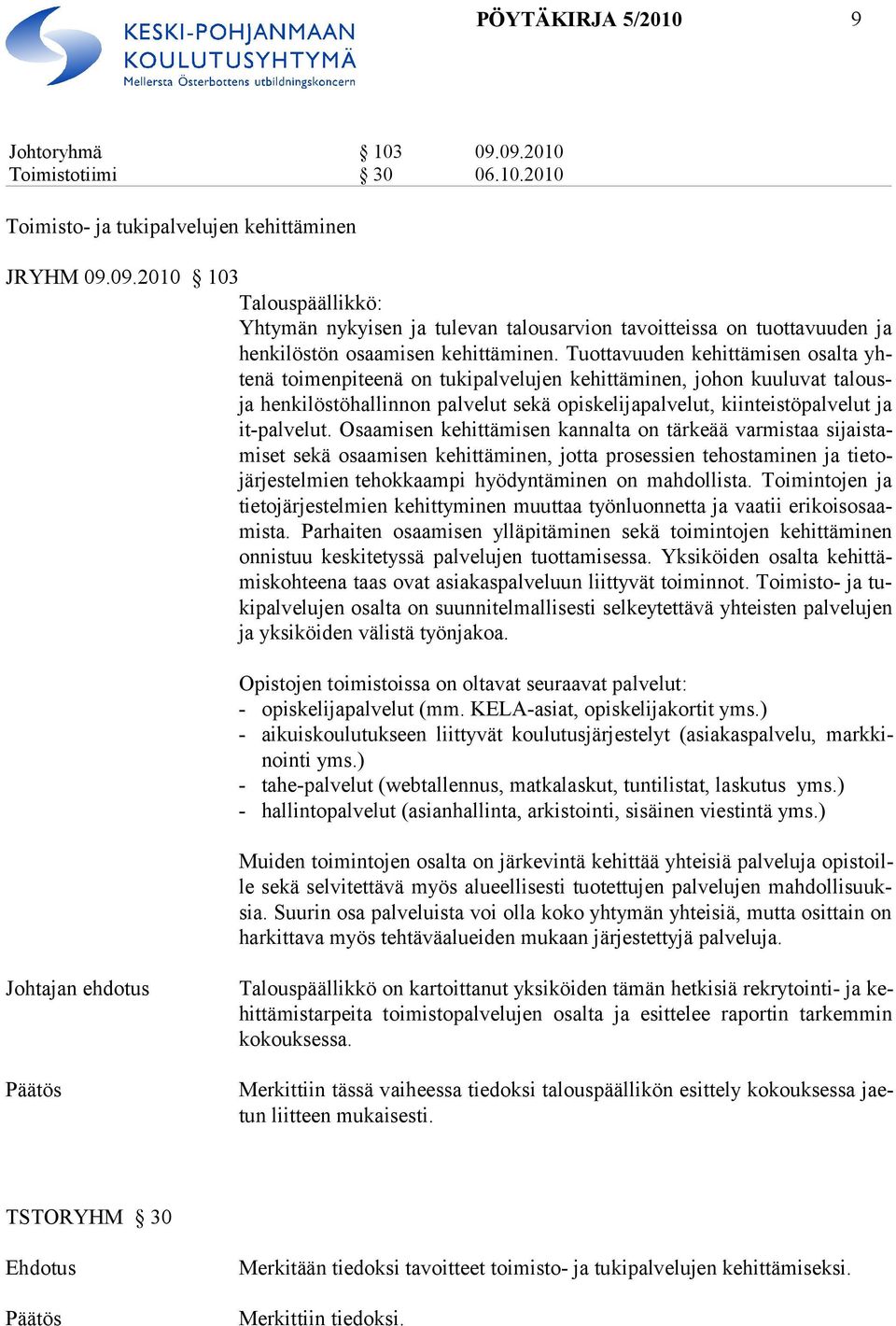 Osaamisen kehittämisen kannalta on tärkeää varmistaa sijaistamiset sekä osaamisen kehittäminen, jotta prosessien tehostaminen ja tietojärjestelmien tehokkaampi hyödyntäminen on mahdollista.