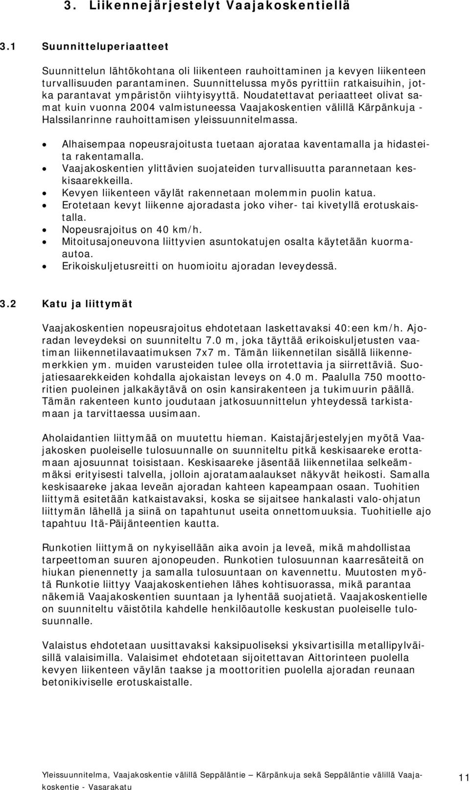 Noudatettavat periaatteet olivat samat kuin vuonna 2004 valmistuneessa Vaajakoskentien välillä Kärpänkuja - Halssilanrinne rauhoittamisen yleissuunnitelmassa.