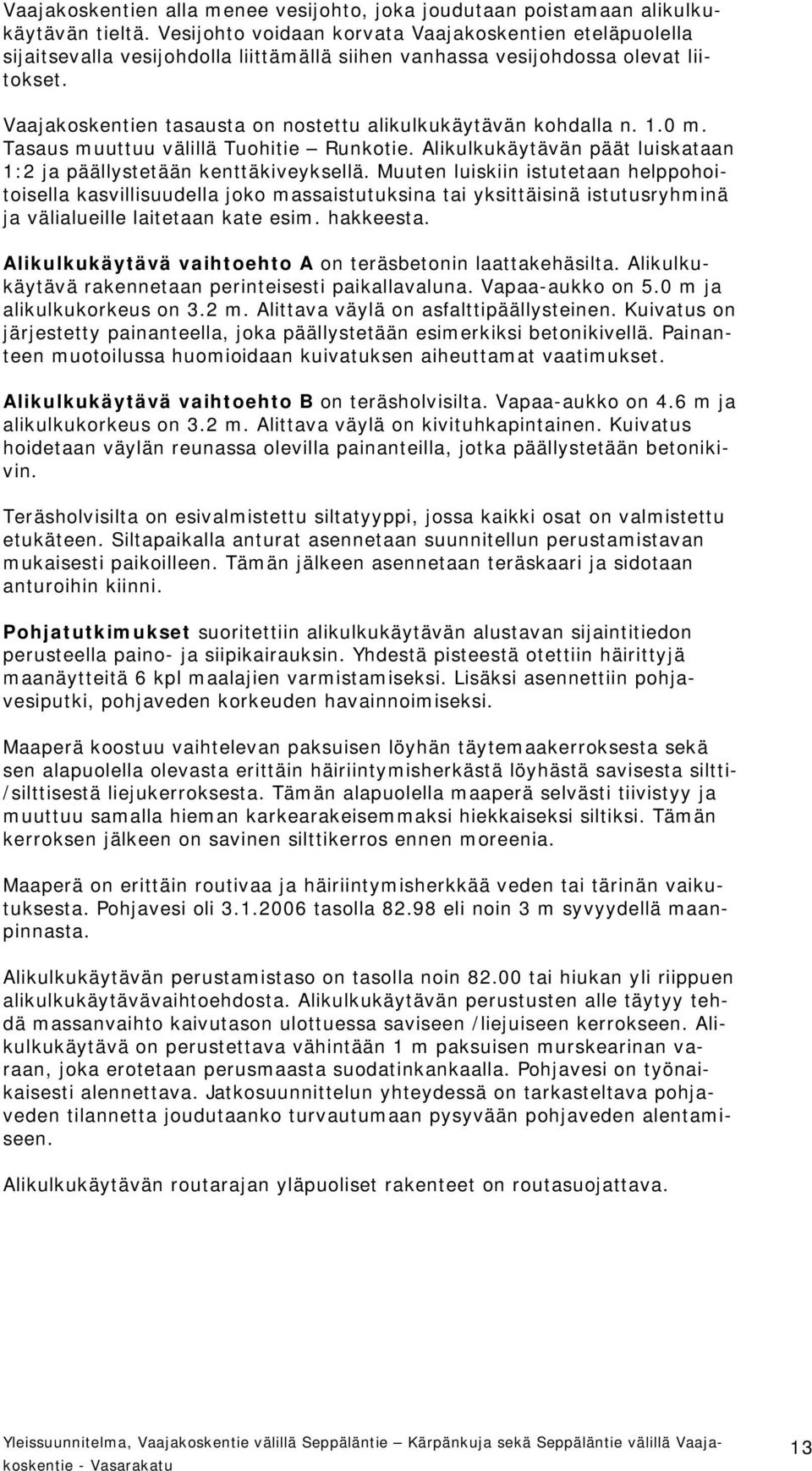 Vaajakoskentien tasausta on nostettu alikulkukäytävän kohdalla n. 1.0 m. Tasaus muuttuu välillä Tuohitie Runkotie. Alikulkukäytävän päät luiskataan 1:2 ja päällystetään kenttäkiveyksellä.