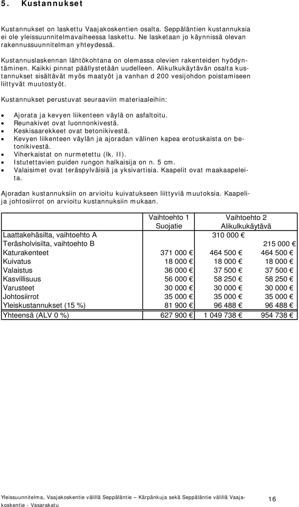 Alikulkukäytävän osalta kustannukset sisältävät myös maatyöt ja vanhan d 200 vesijohdon poistamiseen liittyvät muutostyöt.