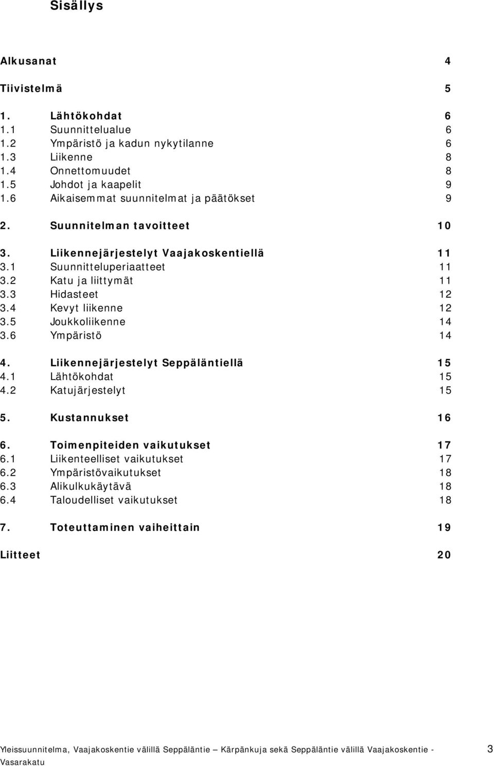 3 Hidasteet 12 3.4 Kevyt liikenne 12 3.5 Joukkoliikenne 14 3.6 Ympäristö 14 4. Liikennejärjestelyt Seppäläntiellä 15 4.1 Lähtökohdat 15 4.2 Katujärjestelyt 15 5. Kustannukset 16 6.