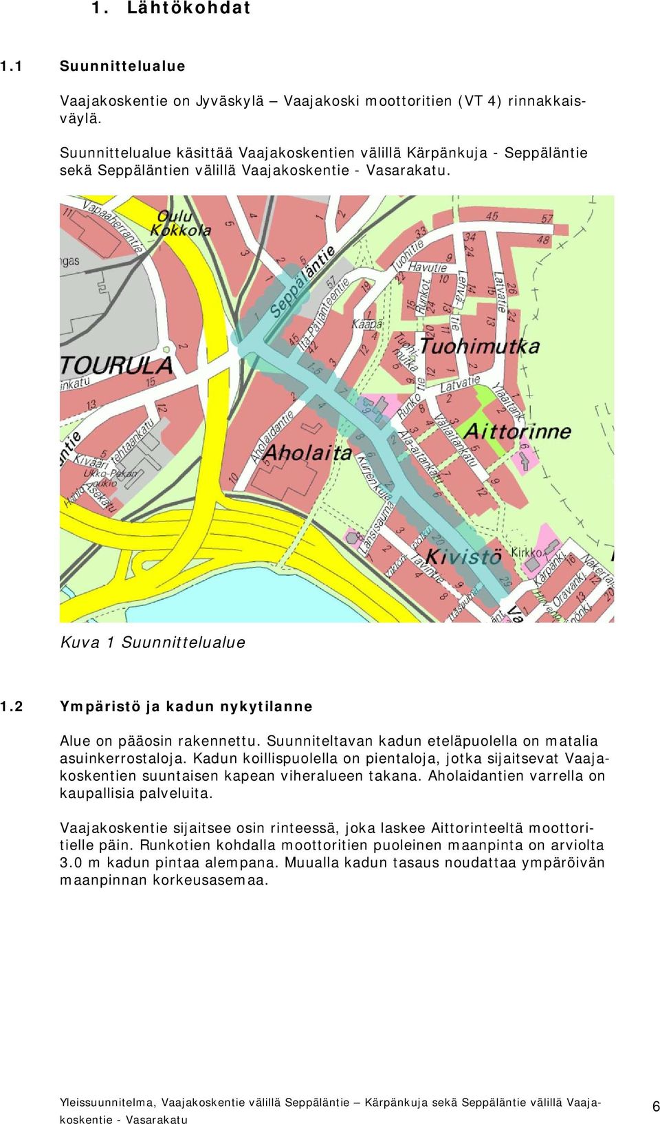 2 Ympäristö ja kadun nykytilanne Alue on pääosin rakennettu. Suunniteltavan kadun eteläpuolella on matalia asuinkerrostaloja.