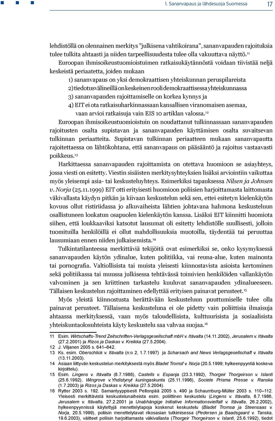 11 Euroopan ihmisoikeustuomioistuimen ratkaisukäytännöstä voidaan tiivistää neljä keskeistä periaatetta, joiden mukaan 1) sananvapaus on yksi demokraattisen yhteiskunnan peruspilareista 2)