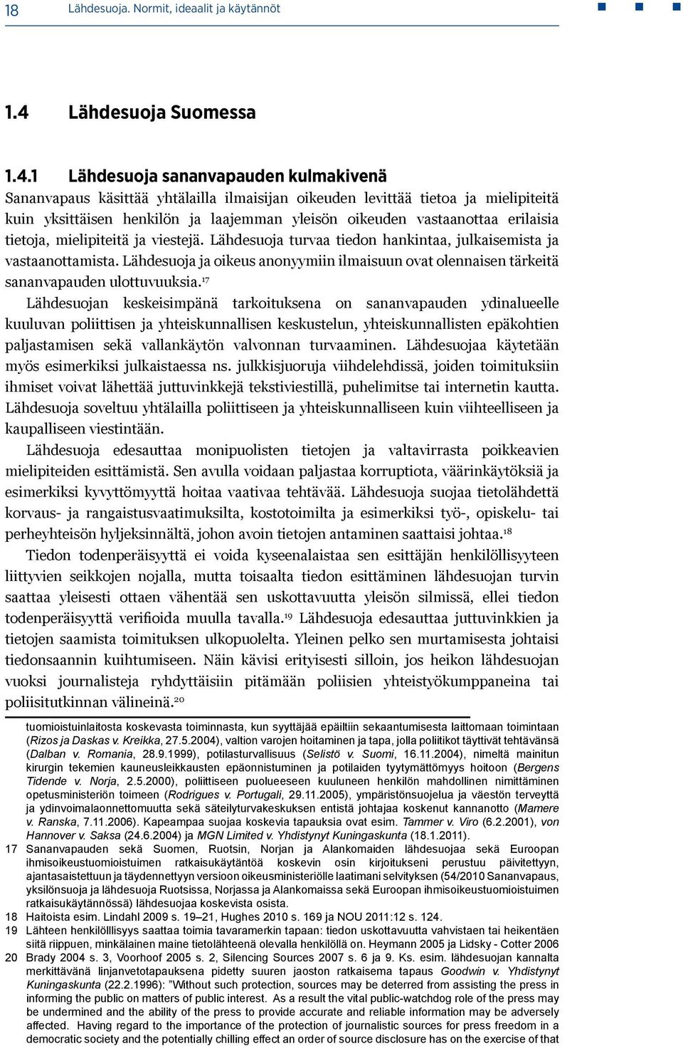 1 Lähdesuoja sananvapauden kulmakivenä Sananvapaus käsittää yhtälailla ilmaisijan oikeuden levittää tietoa ja mielipiteitä kuin yksittäisen henkilön ja laajemman yleisön oikeuden vastaanottaa