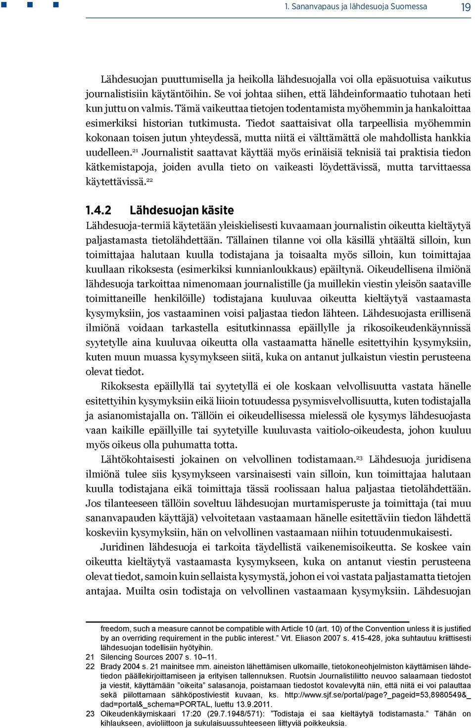 Tiedot saattaisivat olla tarpeellisia myöhemmin kokonaan toisen jutun yhteydessä, mutta niitä ei välttämättä ole mahdollista hankkia uudelleen.