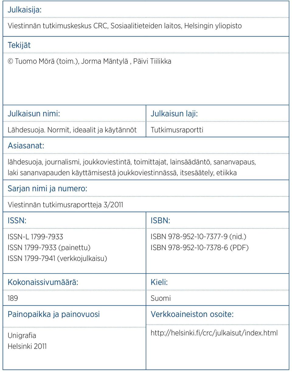 joukkoviestinnässä, itsesäätely, etiikka Sarjan nimi ja numero: Viestinnän tutkimusraportteja 3/2011 ISSN: ISSN-L 1799-7933 ISSN 1799-7933 (painettu) ISSN 1799-7941 (verkkojulkaisu) ISBN: