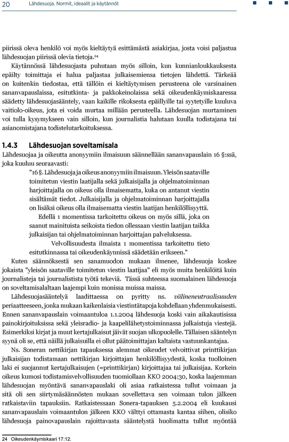 Tärkeää on kuitenkin tiedostaa, että tällöin ei kieltäytymisen perusteena ole varsinainen sananvapauslaissa, esitutkinta- ja pakkokeinolaissa sekä oikeudenkäymiskaaressa säädetty lähdesuojasääntely,